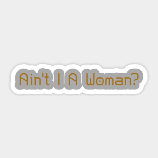 Ain't I A Woman? #WomensHistoryMonth Sticker